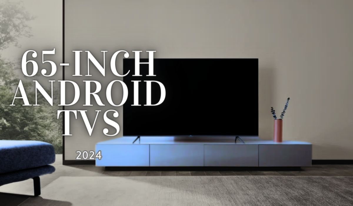 65 inch Android TVs