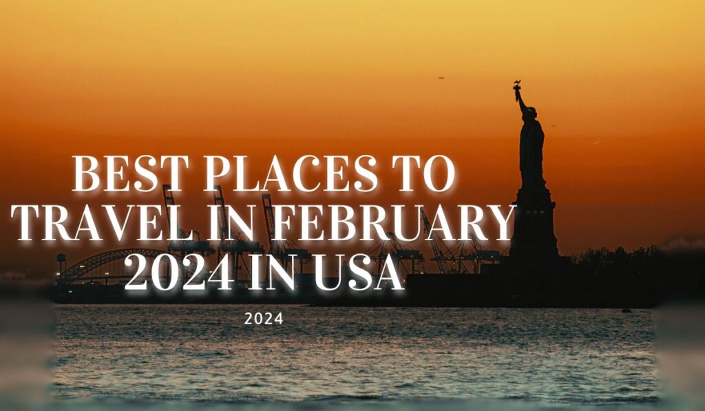 Best Places To Travel In February 2024 In USA